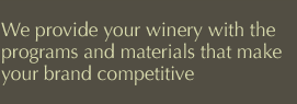 We provide your winery with the programs and materials that make your brand competitive