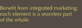 Benefit from integrated marketing; each element is a seamless part of the whole.